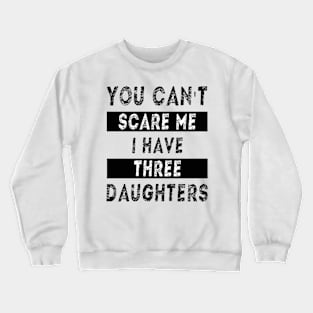 You can't scare me I have three daughters Crewneck Sweatshirt